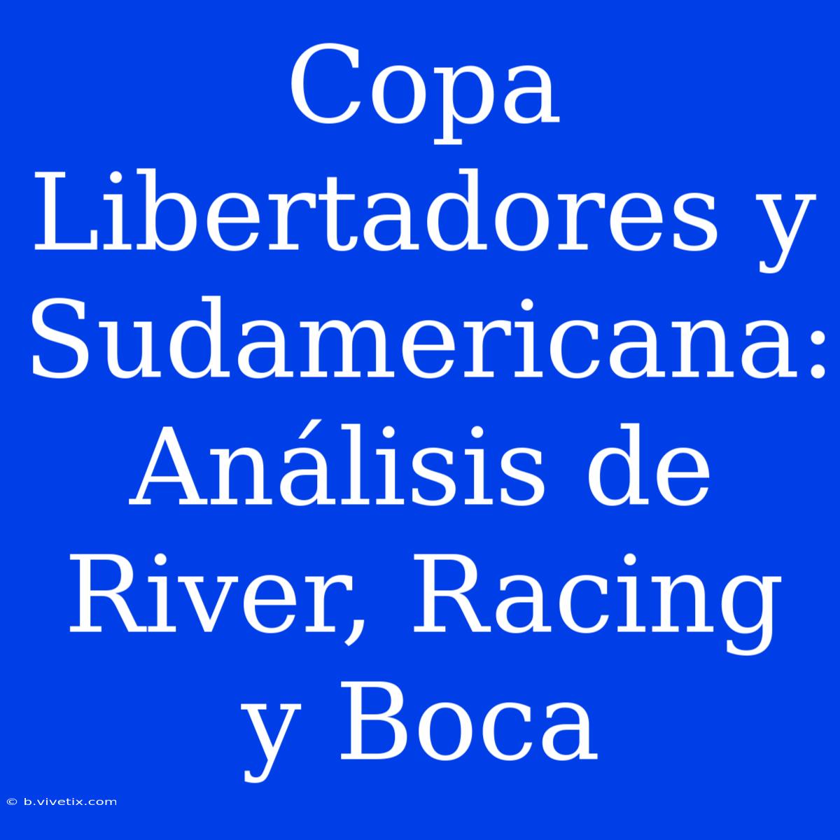 Copa Libertadores Y Sudamericana: Análisis De River, Racing Y Boca