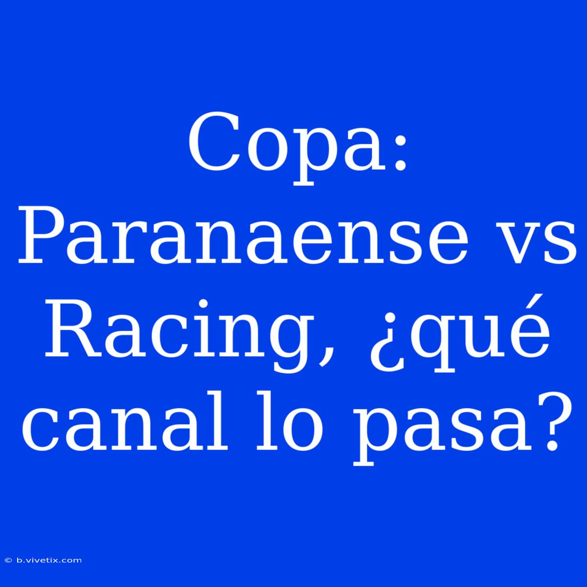 Copa: Paranaense Vs Racing, ¿qué Canal Lo Pasa?