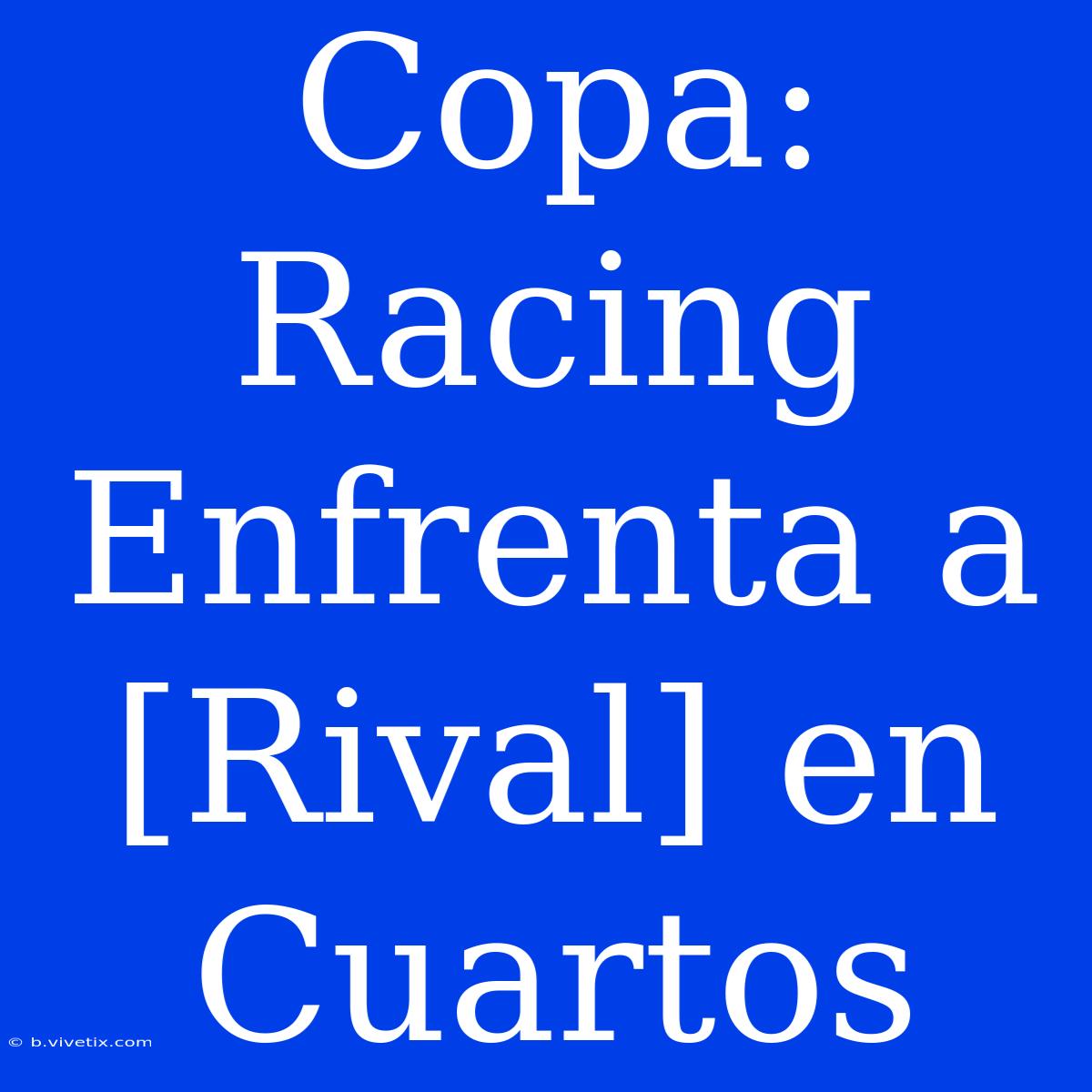 Copa: Racing Enfrenta A [Rival] En Cuartos