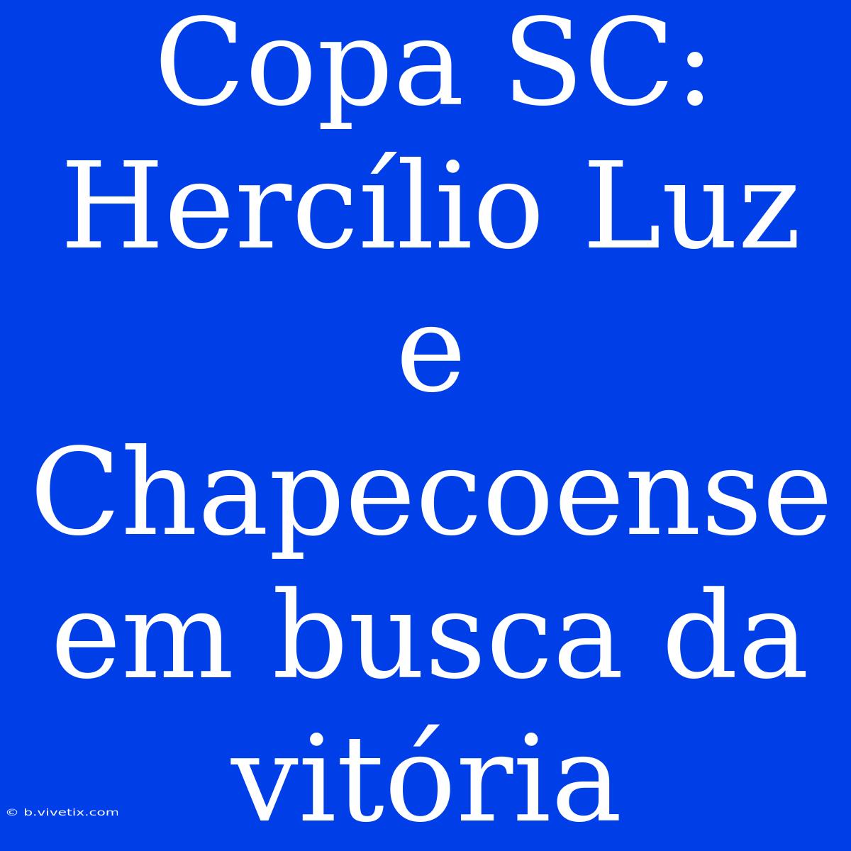 Copa SC: Hercílio Luz E Chapecoense Em Busca Da Vitória