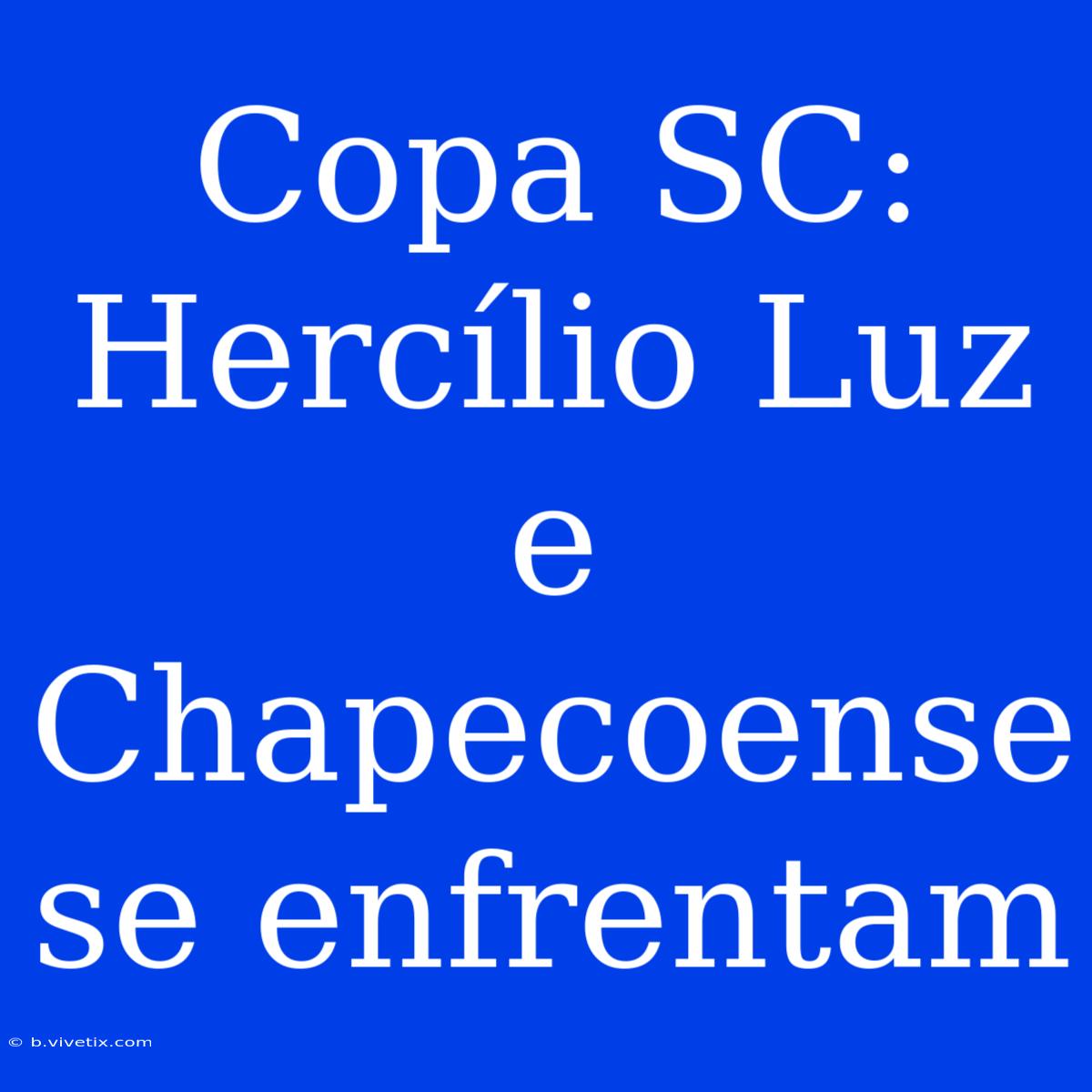 Copa SC: Hercílio Luz E Chapecoense Se Enfrentam