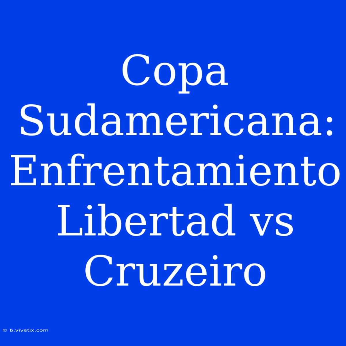 Copa Sudamericana: Enfrentamiento Libertad Vs Cruzeiro