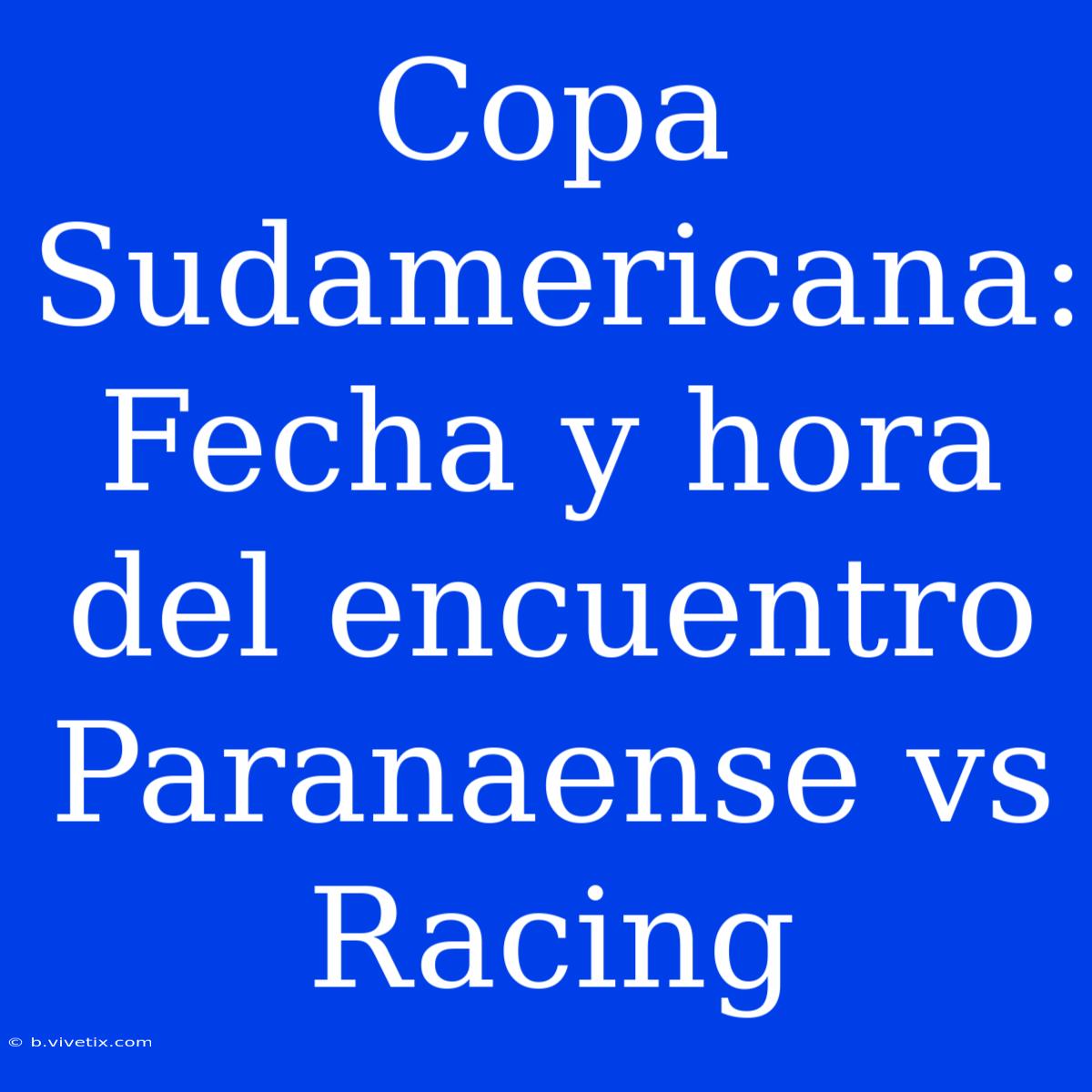 Copa Sudamericana: Fecha Y Hora Del Encuentro Paranaense Vs Racing