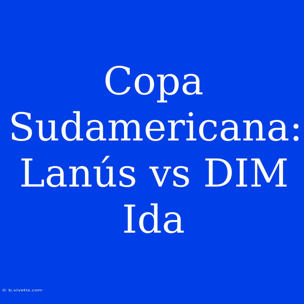 Copa Sudamericana: Lanús Vs DIM Ida