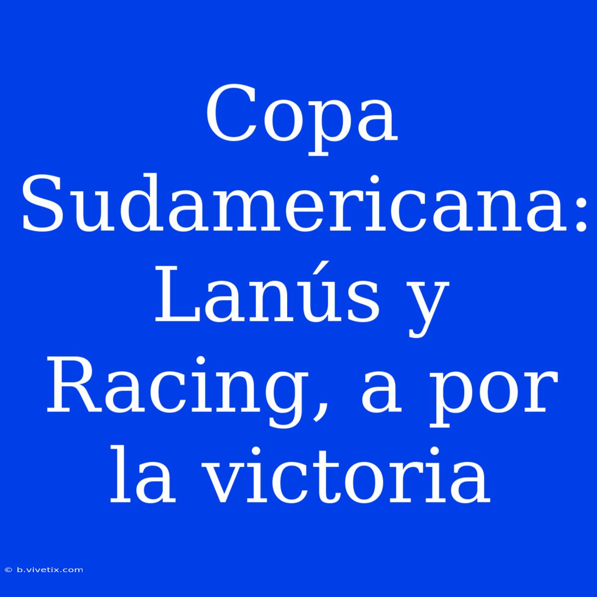 Copa Sudamericana: Lanús Y Racing, A Por La Victoria 