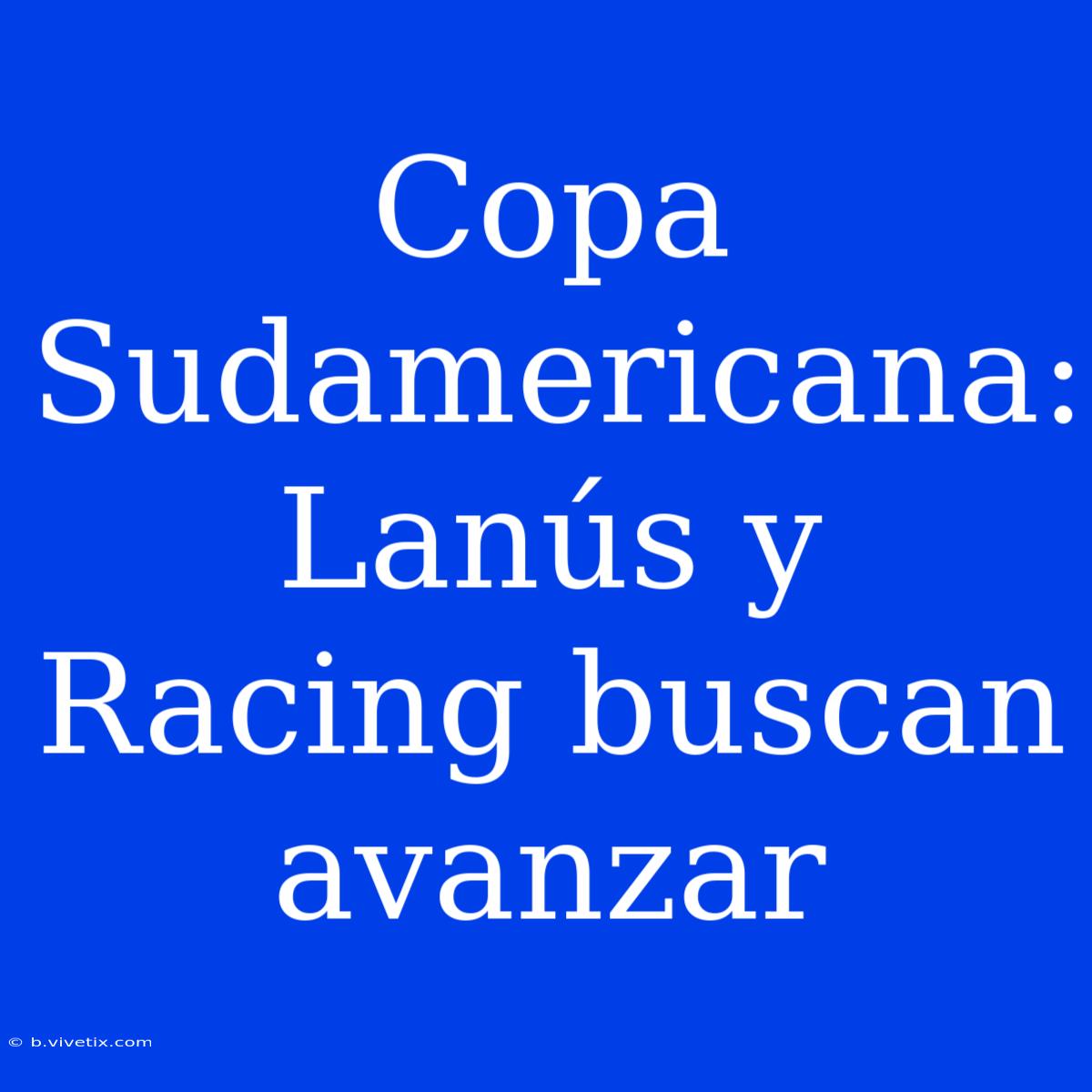 Copa Sudamericana: Lanús Y Racing Buscan Avanzar