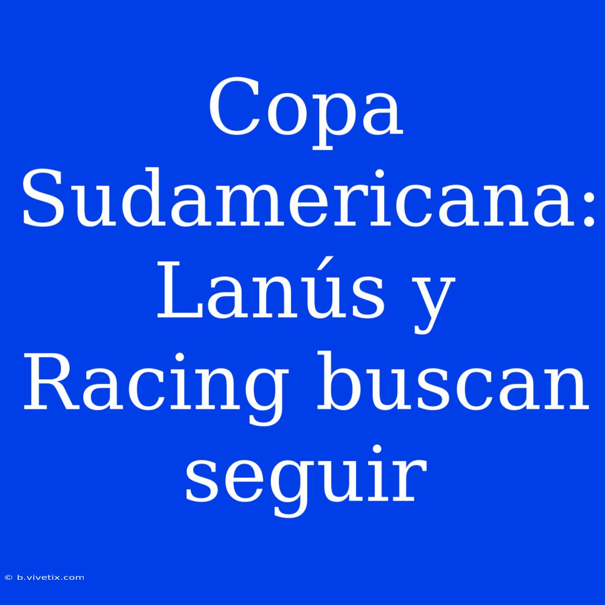 Copa Sudamericana: Lanús Y Racing Buscan Seguir