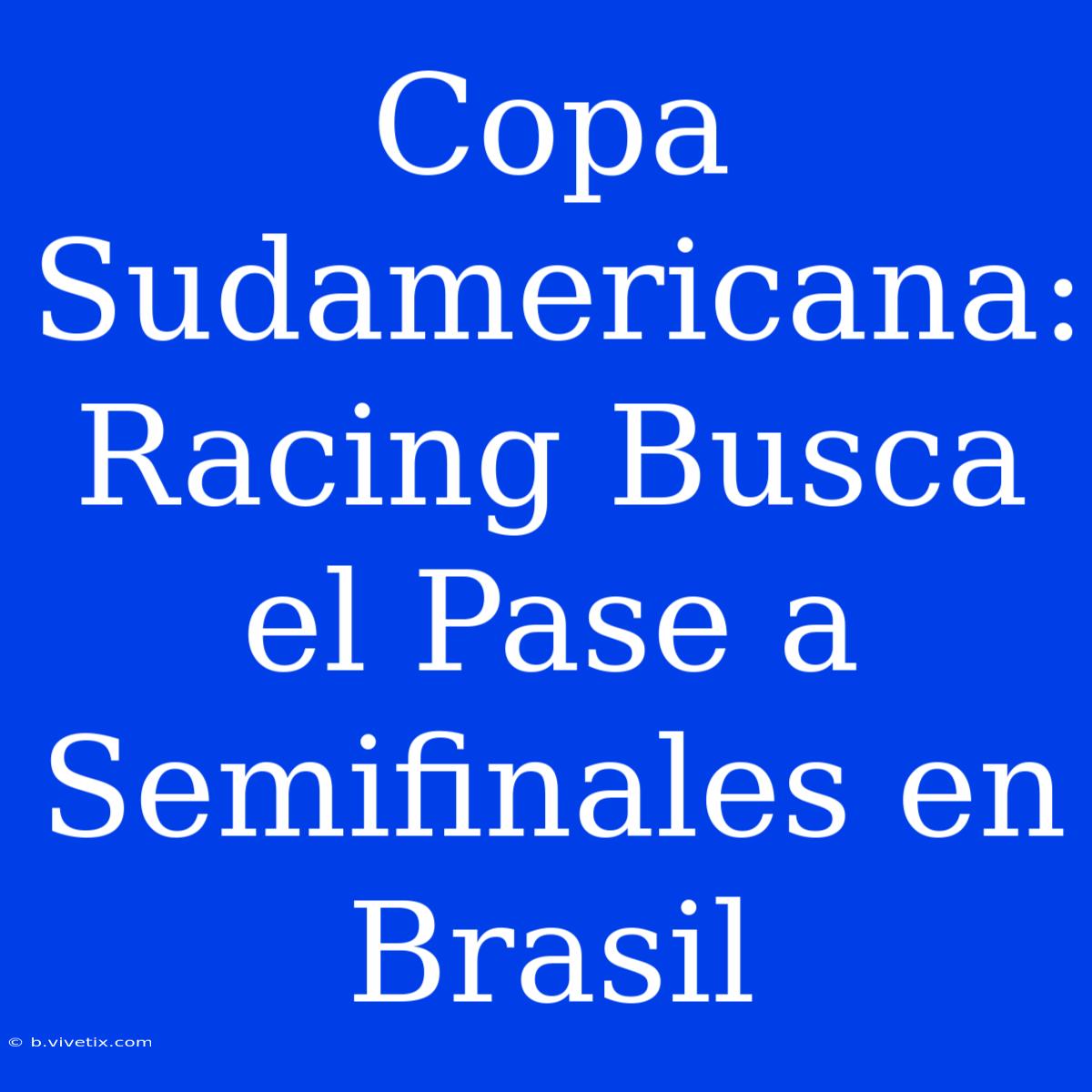 Copa Sudamericana: Racing Busca El Pase A Semifinales En Brasil