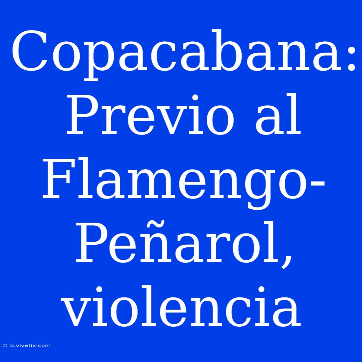 Copacabana: Previo Al Flamengo-Peñarol, Violencia