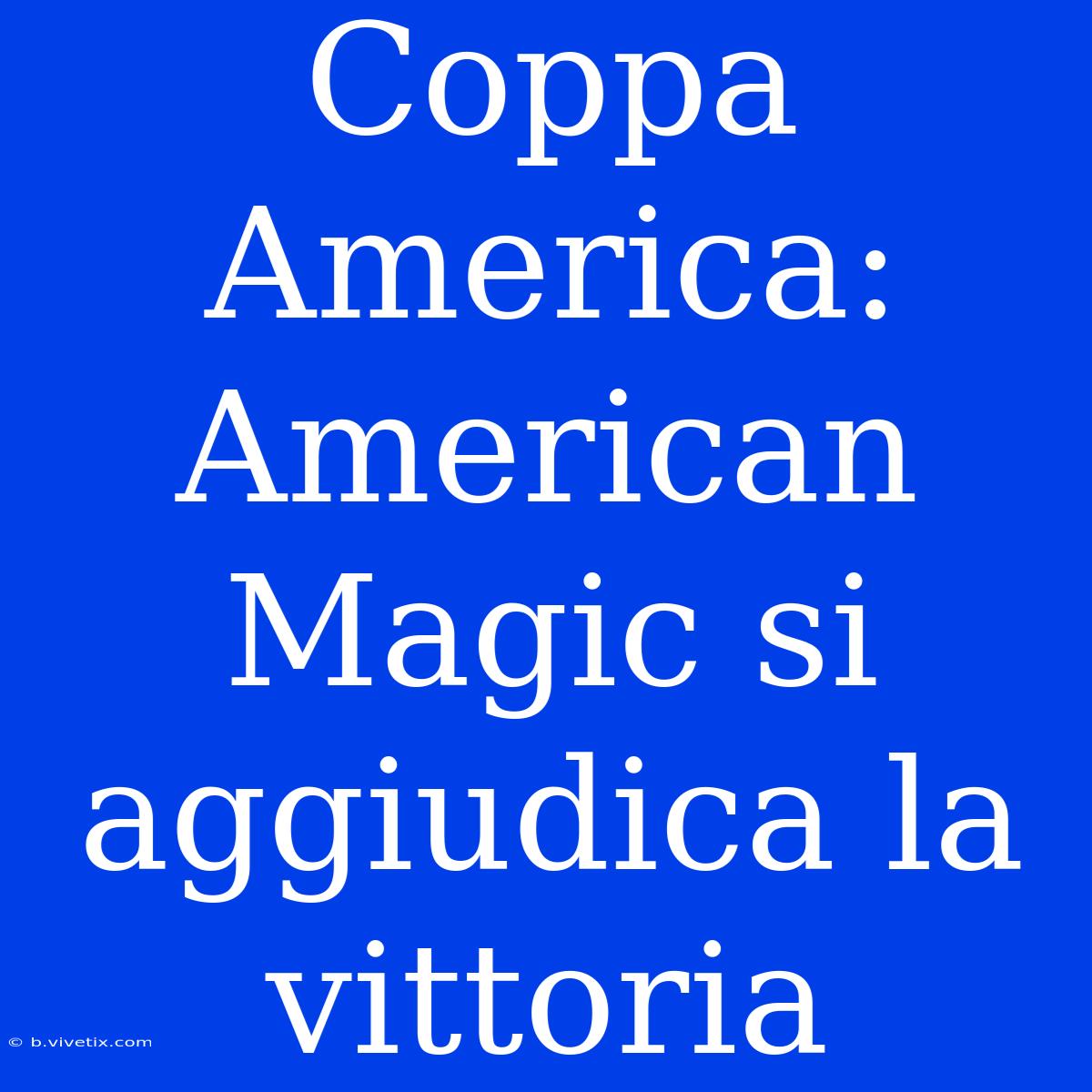 Coppa America: American Magic Si Aggiudica La Vittoria