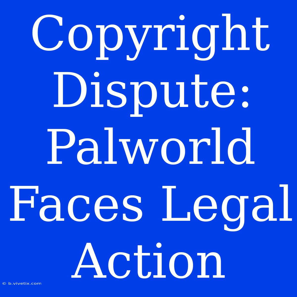 Copyright Dispute: Palworld Faces Legal Action