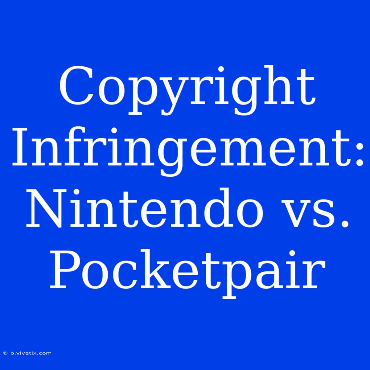 Copyright Infringement: Nintendo Vs. Pocketpair