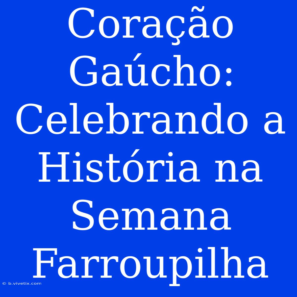 Coração Gaúcho: Celebrando A História Na Semana Farroupilha