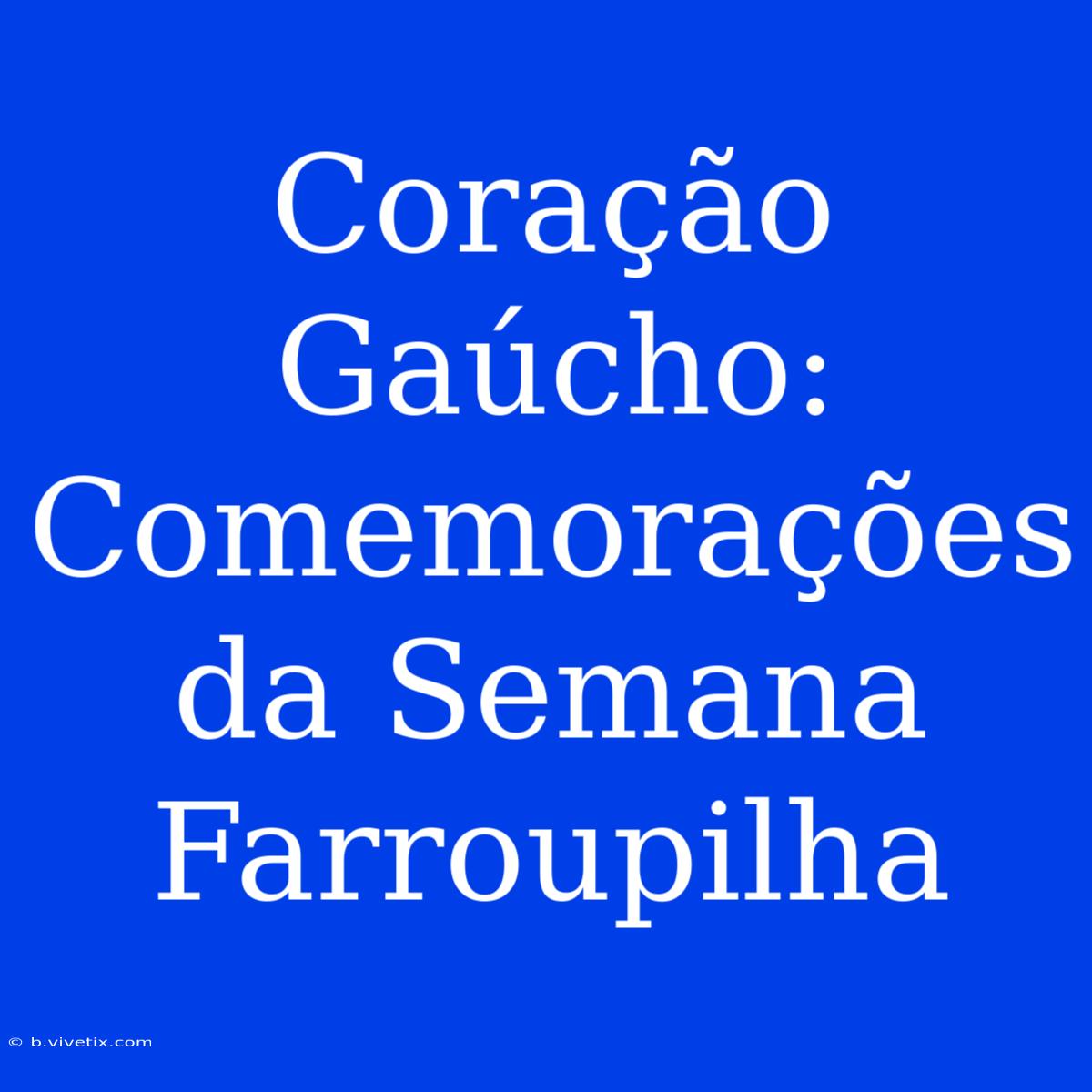 Coração Gaúcho: Comemorações Da Semana Farroupilha