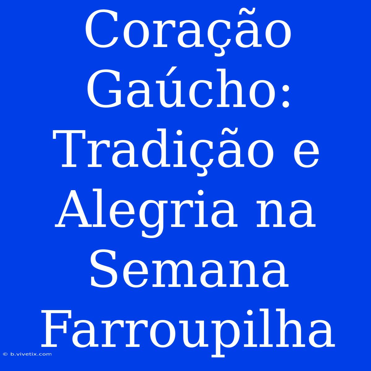 Coração Gaúcho: Tradição E Alegria Na Semana Farroupilha