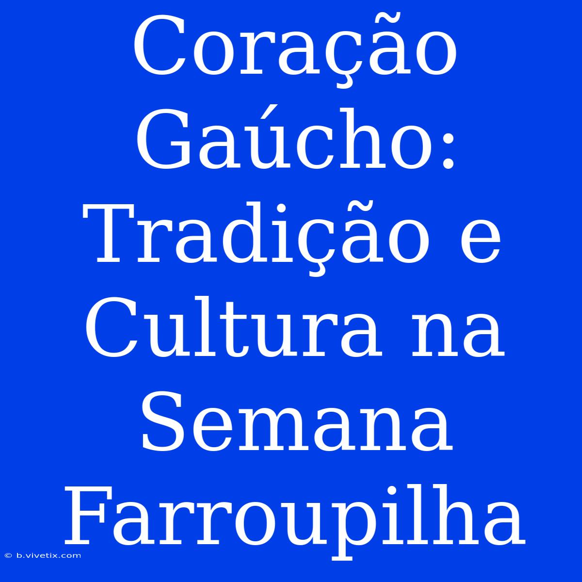 Coração Gaúcho: Tradição E Cultura Na Semana Farroupilha