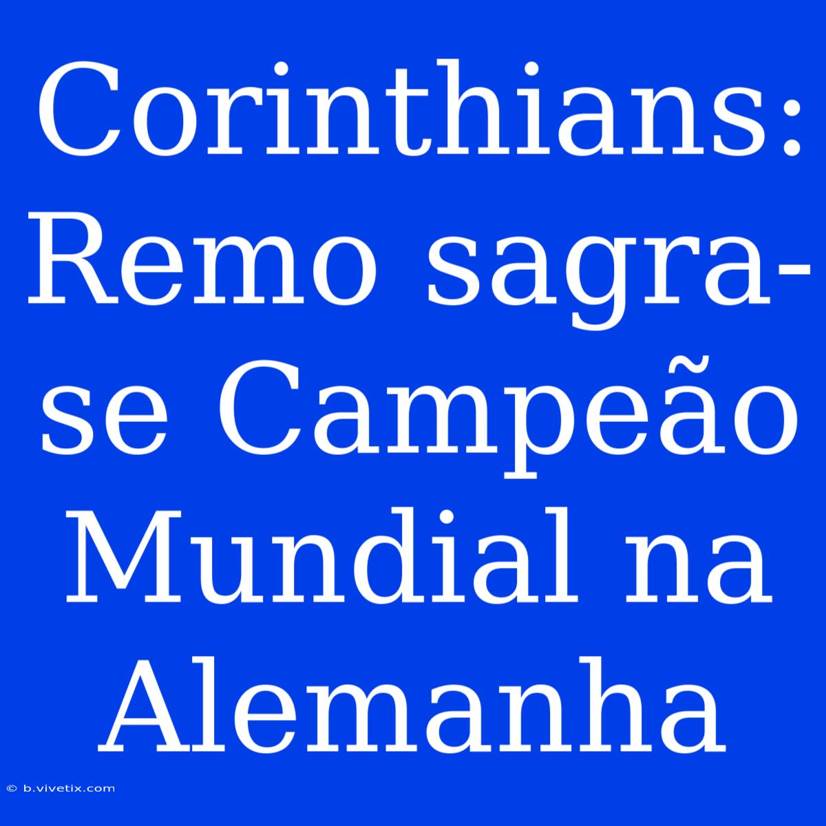 Corinthians: Remo Sagra-se Campeão Mundial Na Alemanha