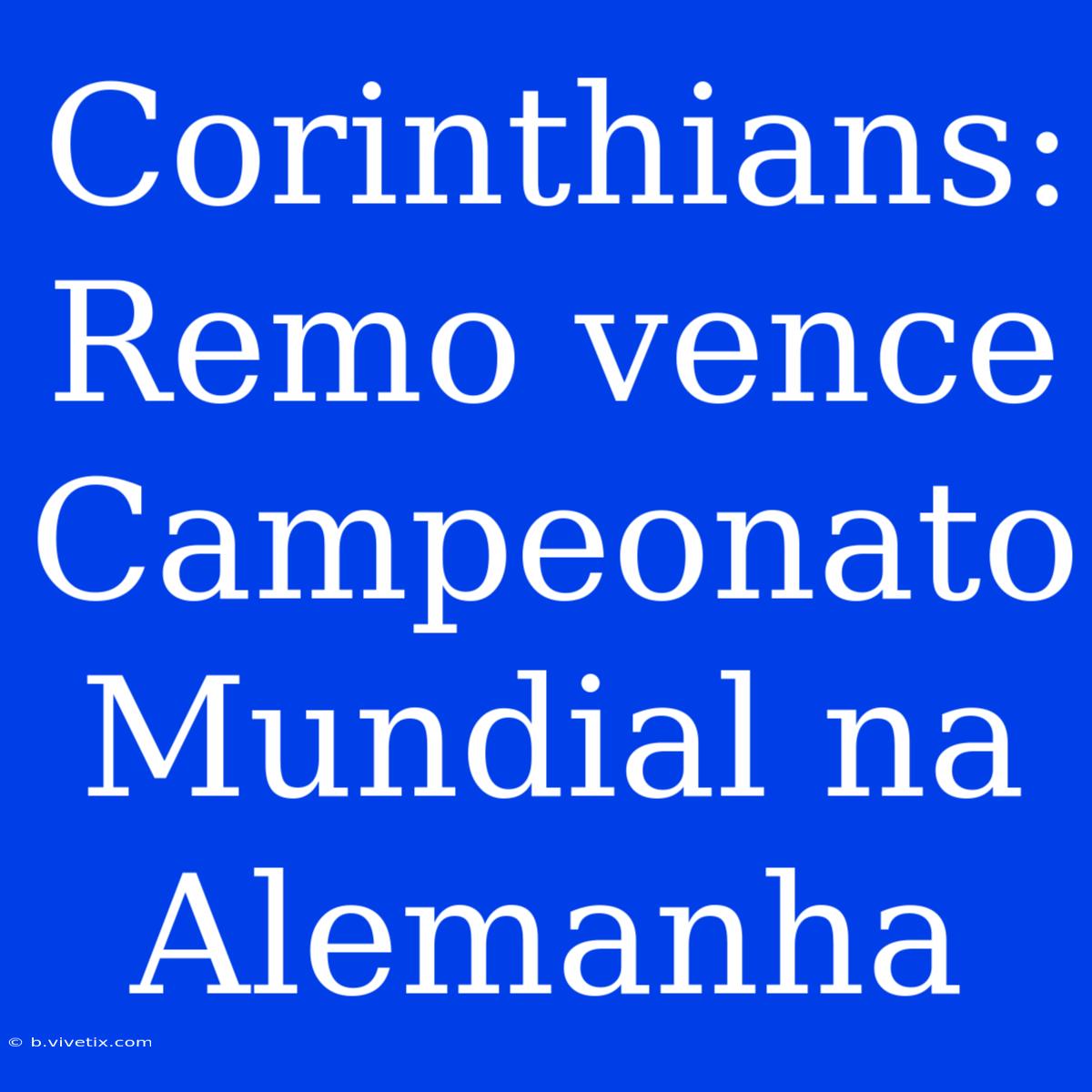 Corinthians: Remo Vence Campeonato Mundial Na Alemanha