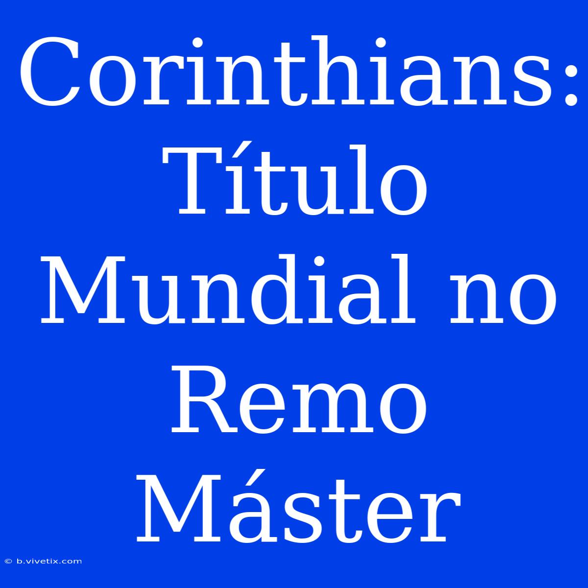 Corinthians: Título Mundial No Remo Máster