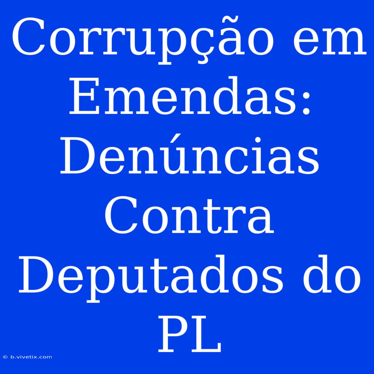 Corrupção Em Emendas: Denúncias Contra Deputados Do PL