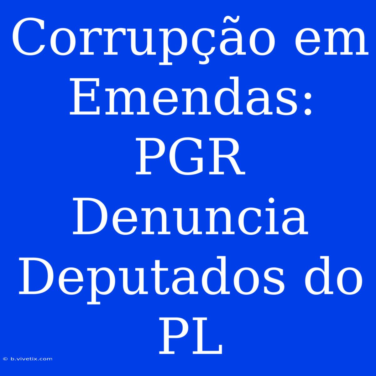 Corrupção Em Emendas: PGR Denuncia Deputados Do PL