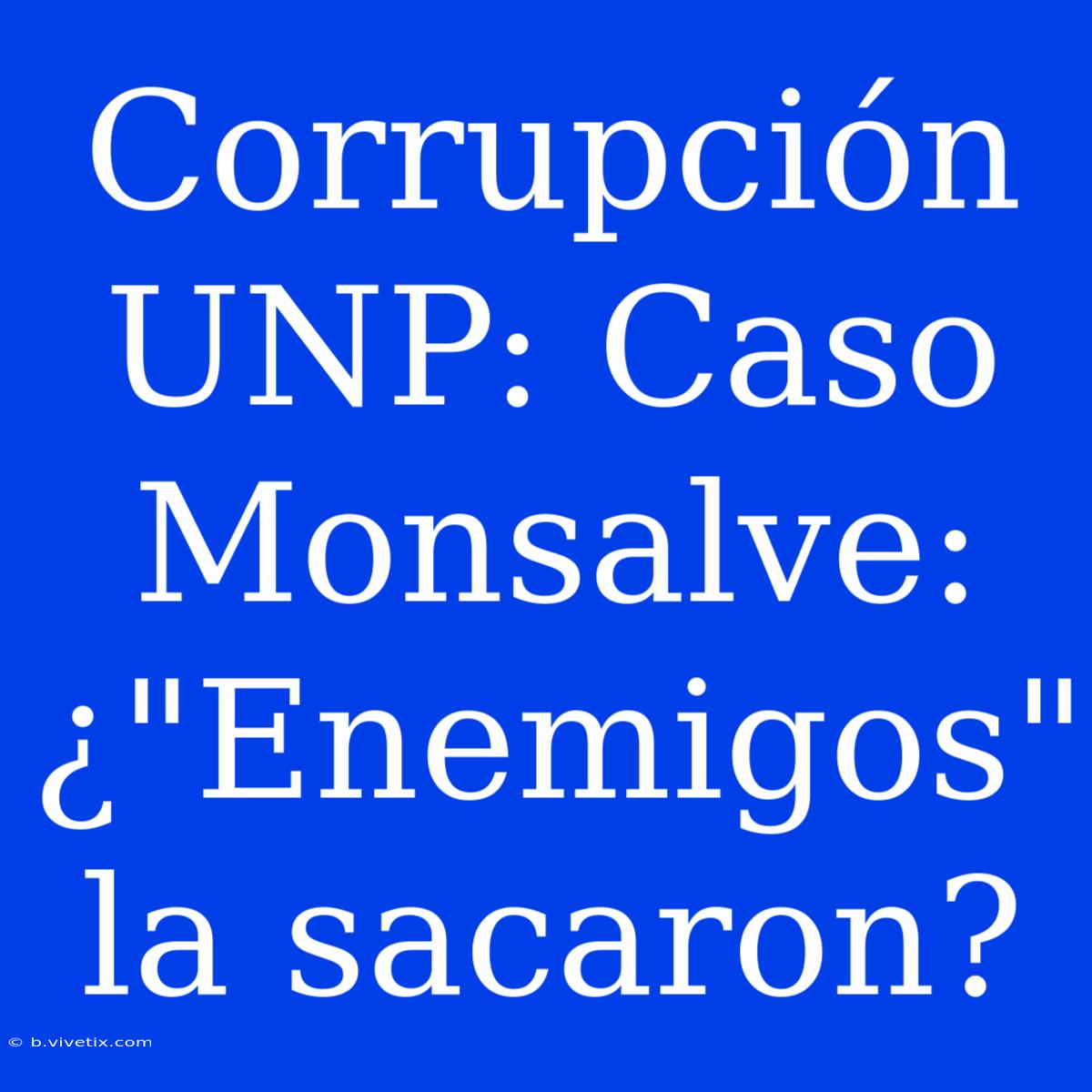 Corrupción UNP: Caso Monsalve: ¿