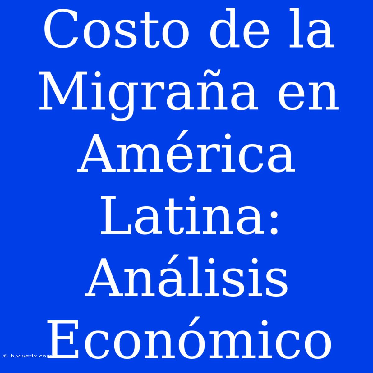 Costo De La Migraña En América Latina: Análisis Económico