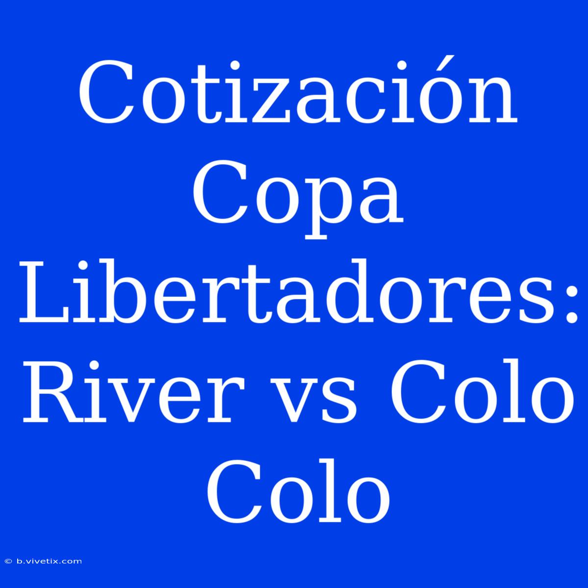 Cotización Copa Libertadores: River Vs Colo Colo