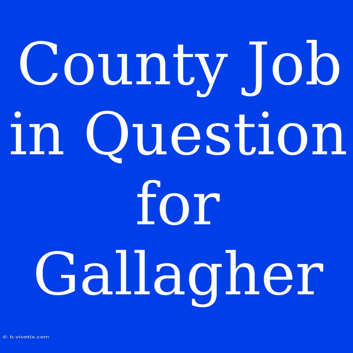 County Job In Question For Gallagher