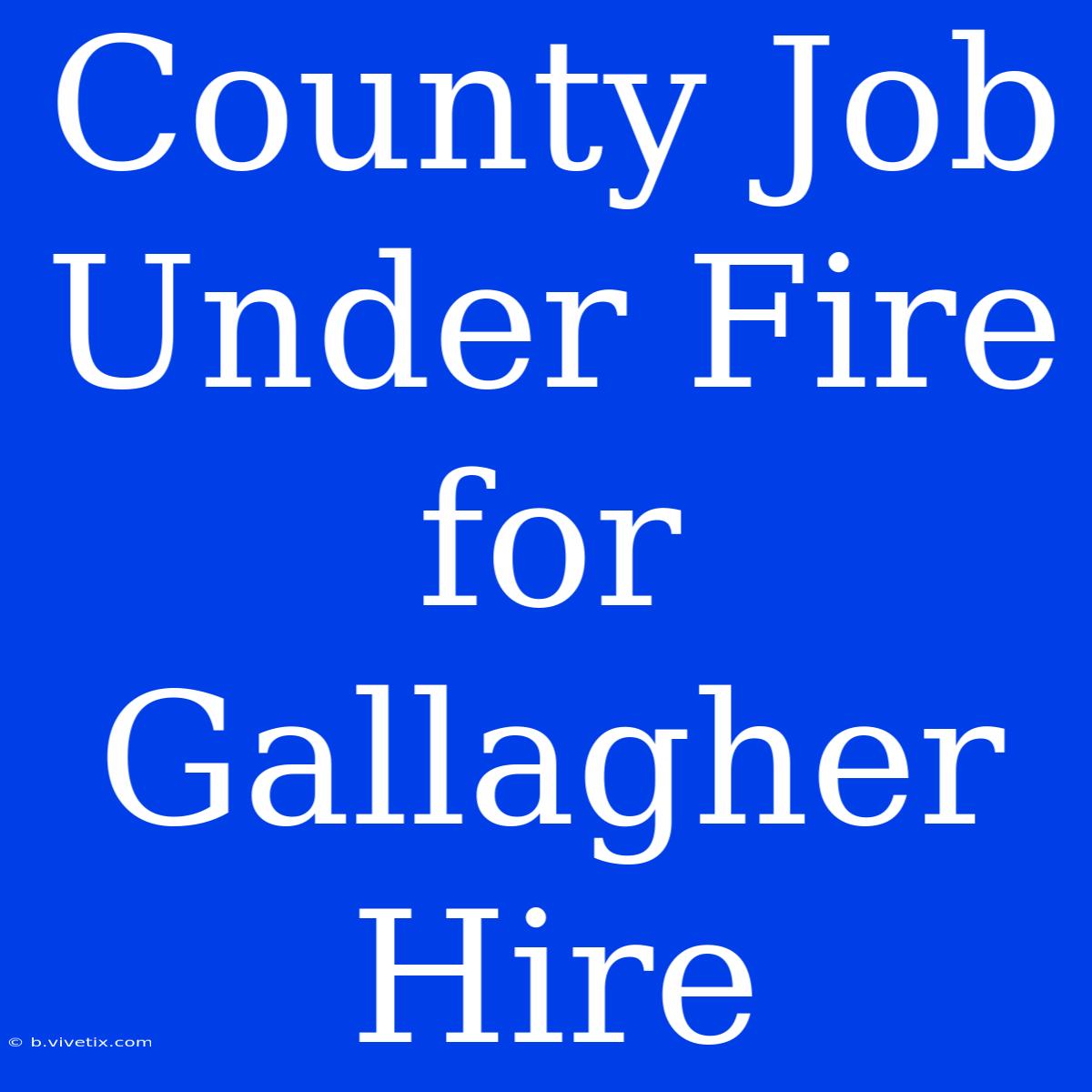 County Job Under Fire For Gallagher Hire