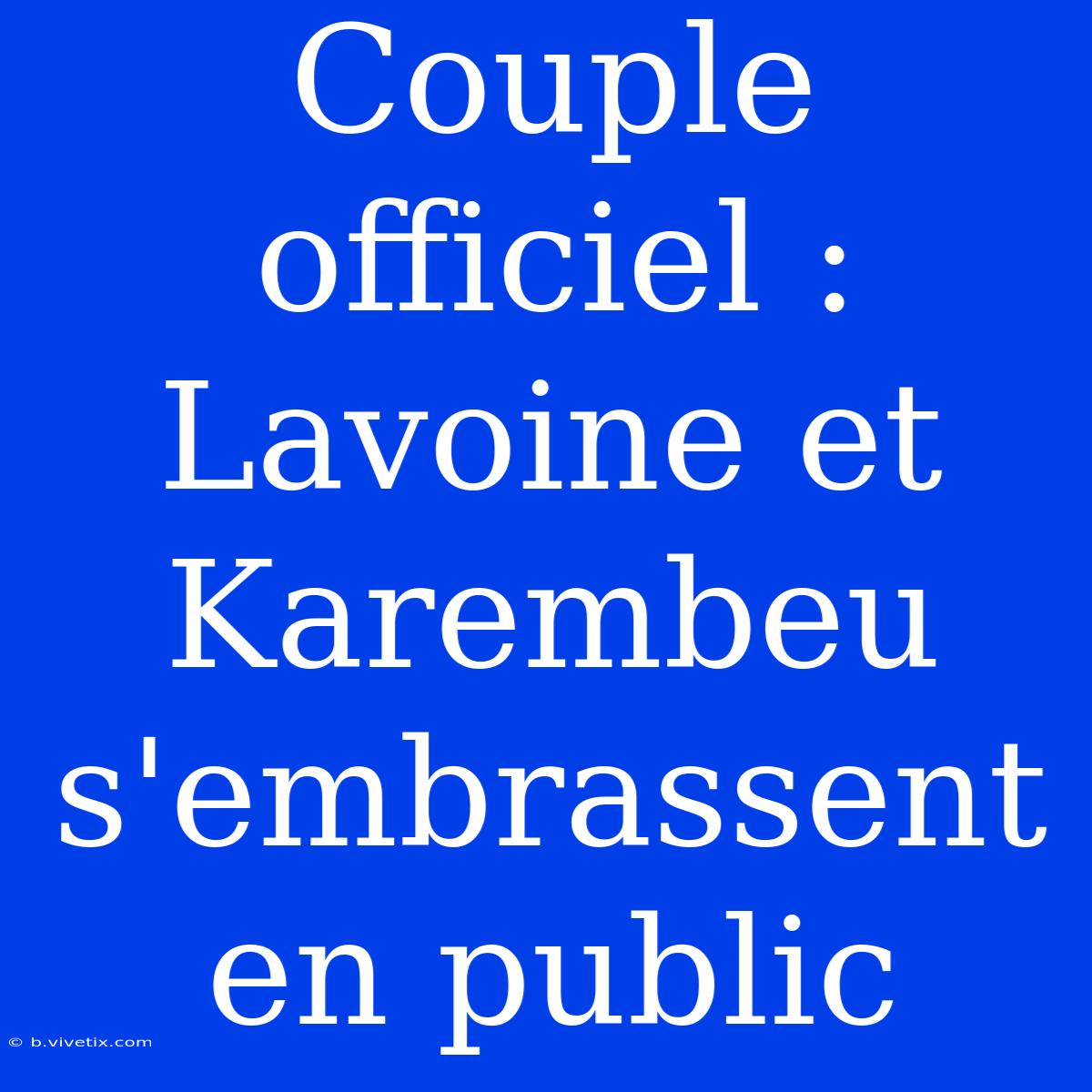 Couple Officiel : Lavoine Et Karembeu S'embrassent En Public