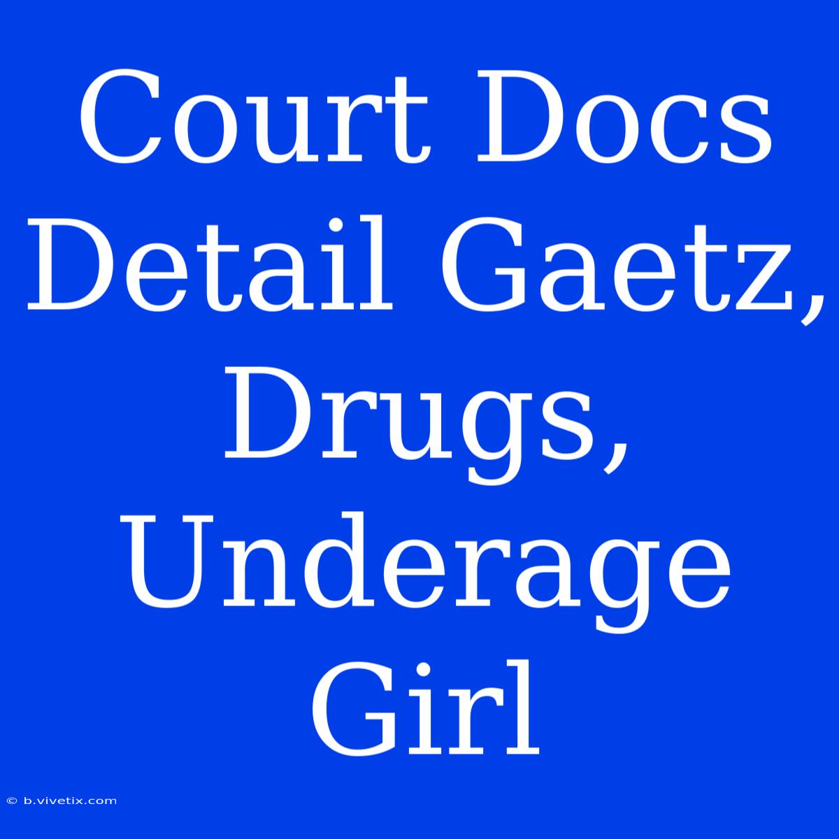 Court Docs Detail Gaetz, Drugs, Underage Girl