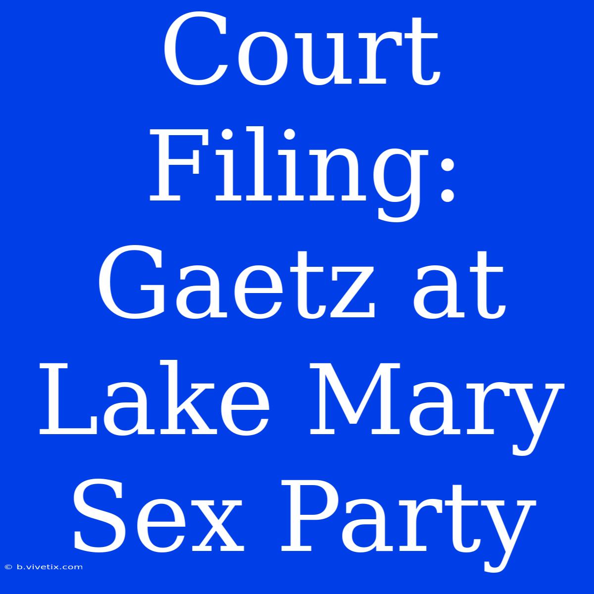 Court Filing: Gaetz At Lake Mary Sex Party