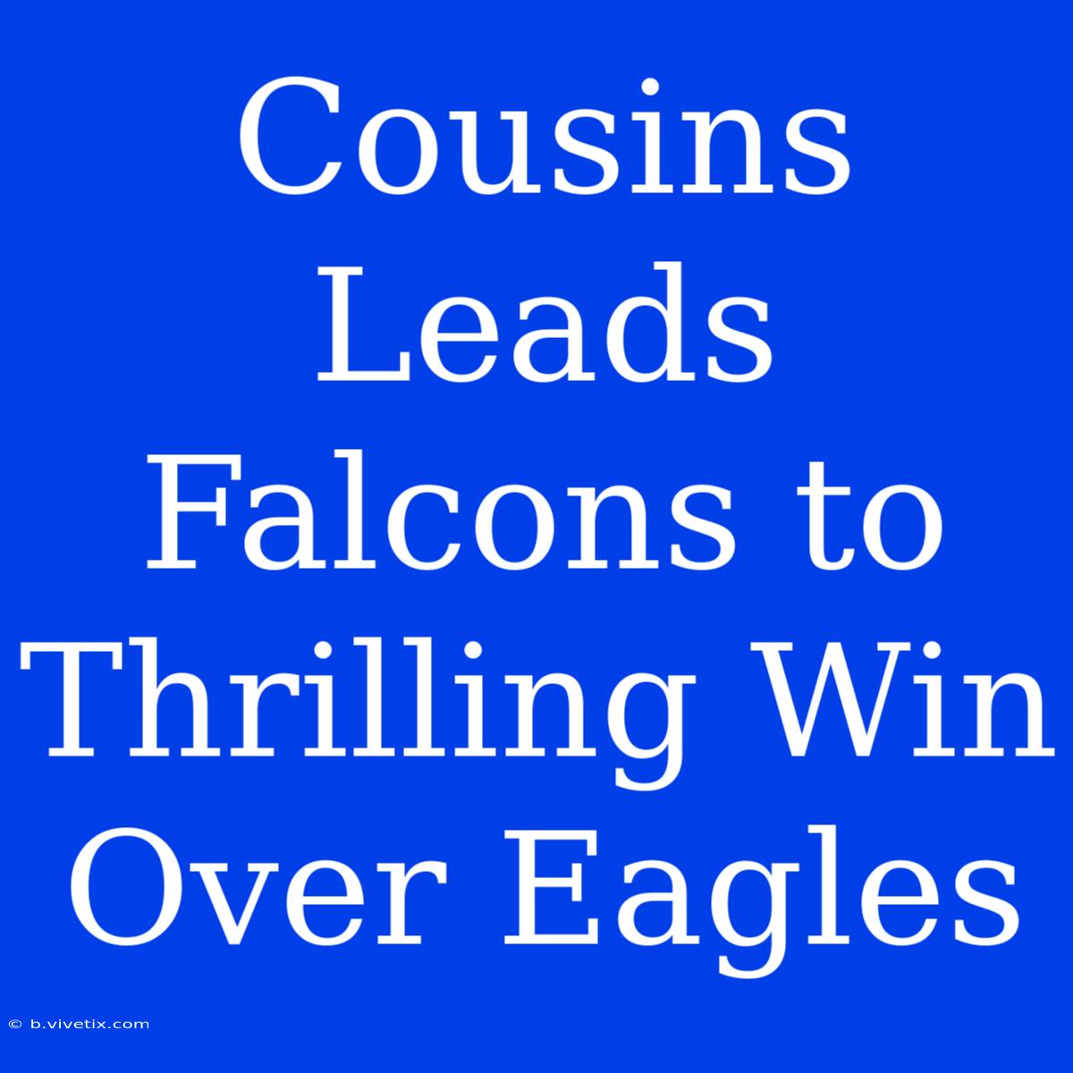 Cousins Leads Falcons To Thrilling Win Over Eagles