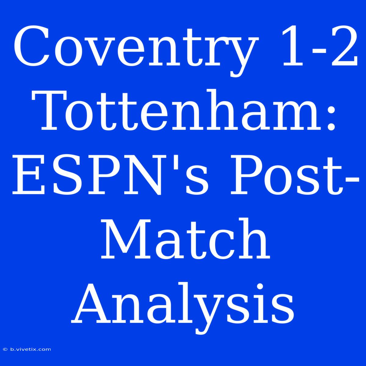 Coventry 1-2 Tottenham: ESPN's Post-Match Analysis