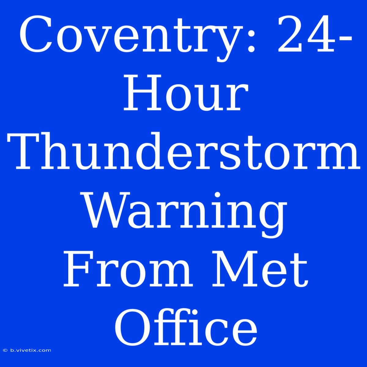 Coventry: 24-Hour Thunderstorm Warning From Met Office 