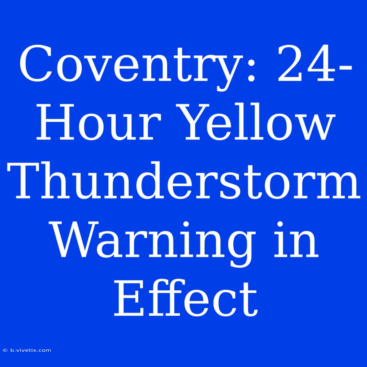 Coventry: 24-Hour Yellow Thunderstorm Warning In Effect