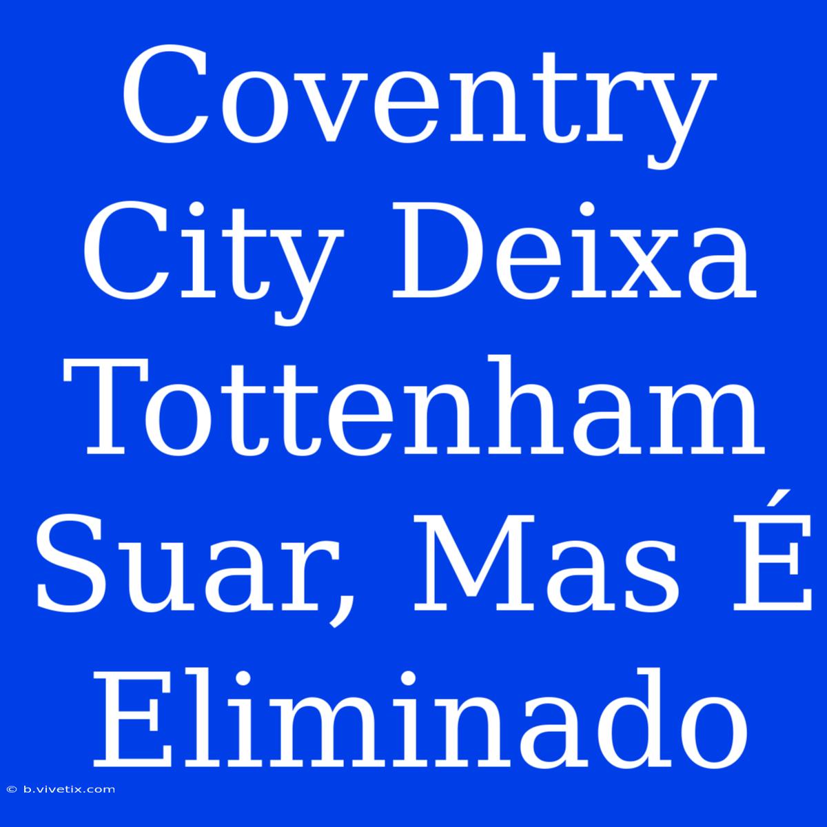 Coventry City Deixa Tottenham Suar, Mas É Eliminado