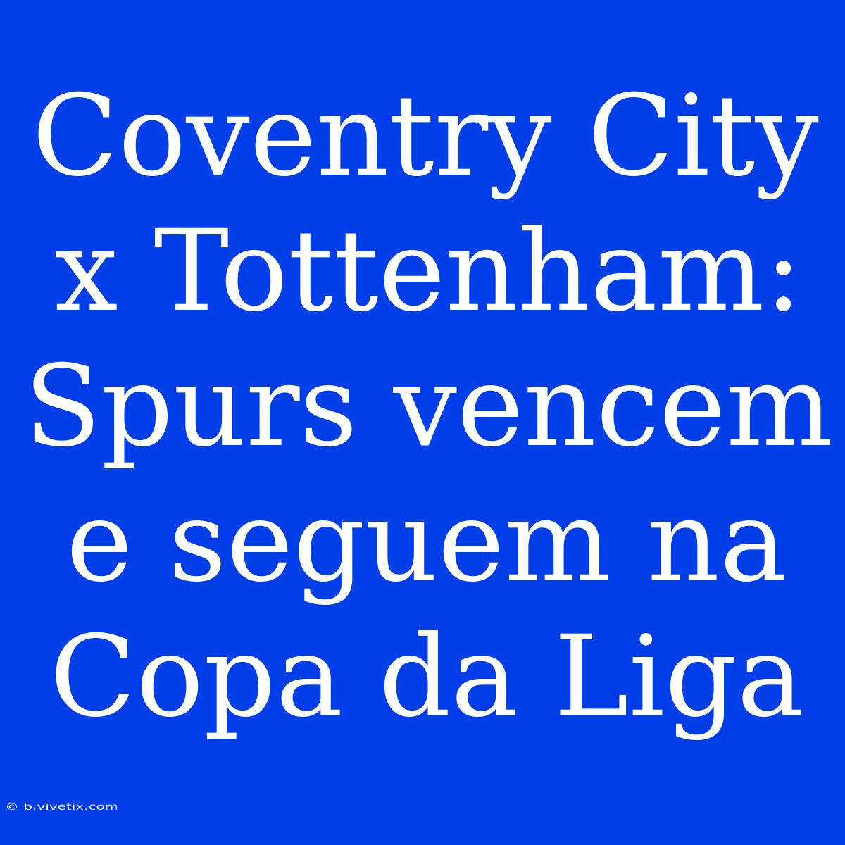 Coventry City X Tottenham: Spurs Vencem E Seguem Na Copa Da Liga