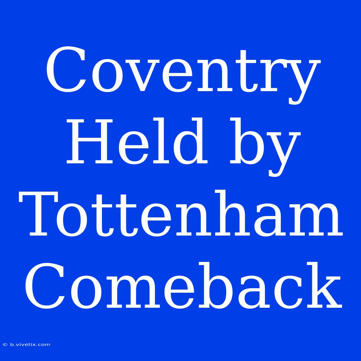 Coventry Held By Tottenham Comeback