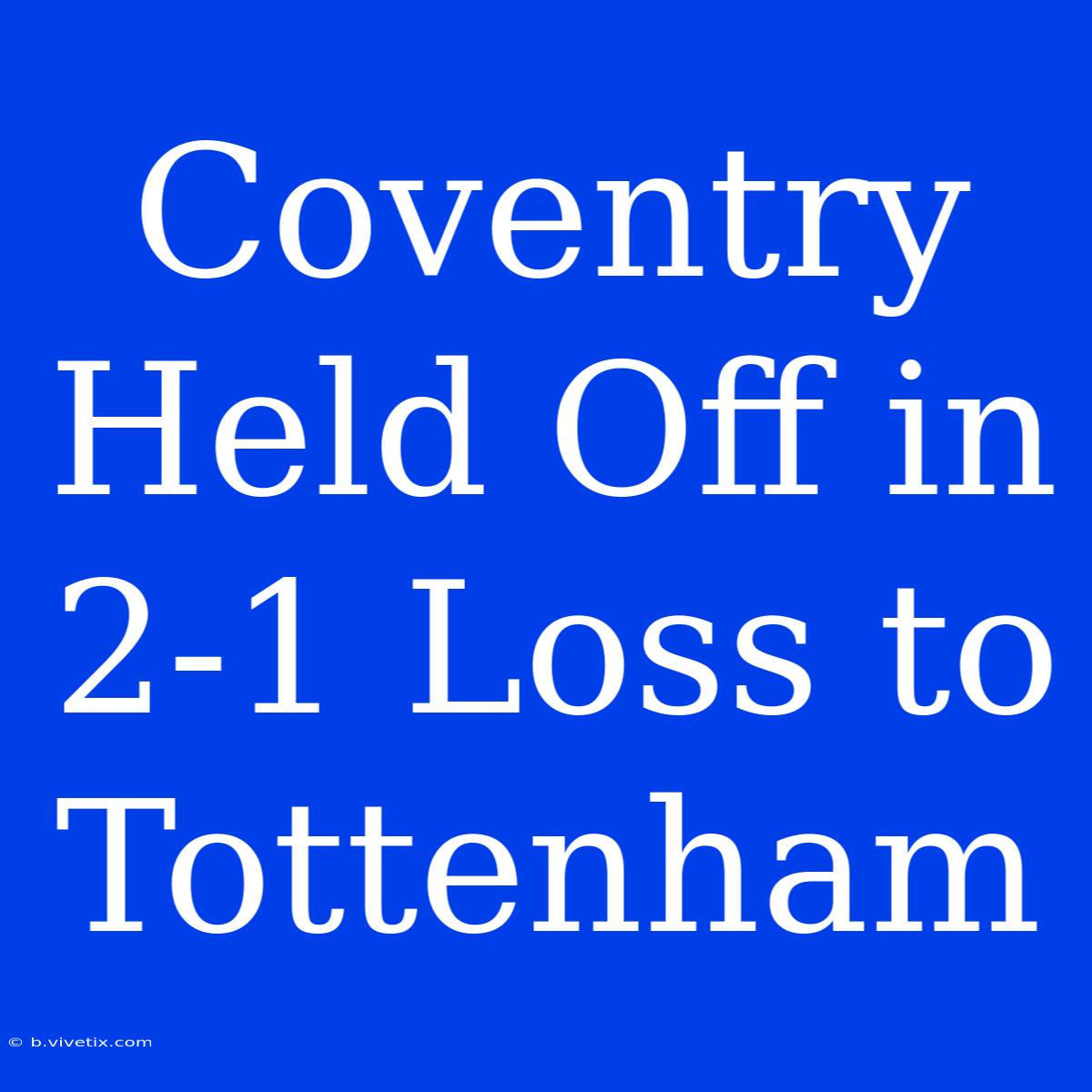 Coventry Held Off In 2-1 Loss To Tottenham