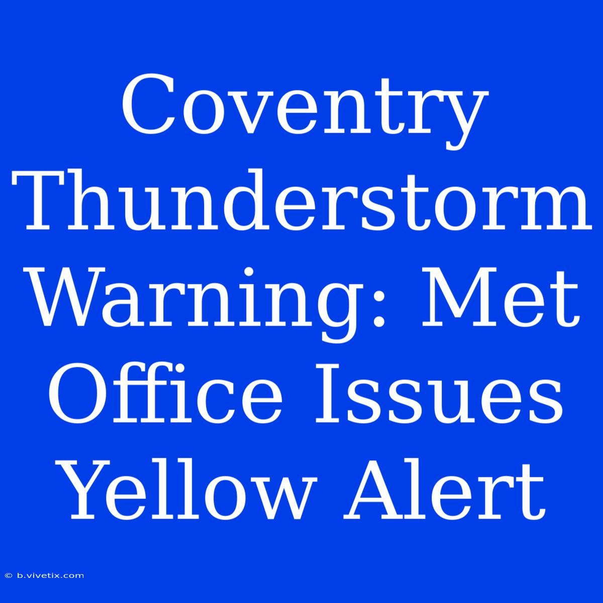 Coventry Thunderstorm Warning: Met Office Issues Yellow Alert