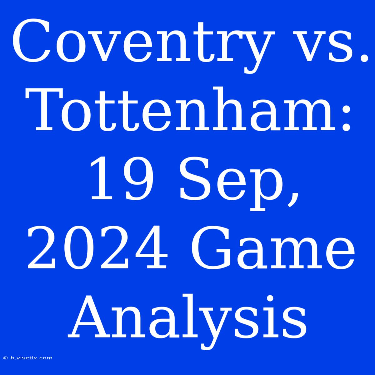 Coventry Vs. Tottenham: 19 Sep, 2024 Game Analysis