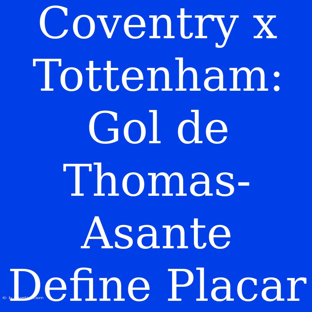 Coventry X Tottenham: Gol De Thomas-Asante Define Placar