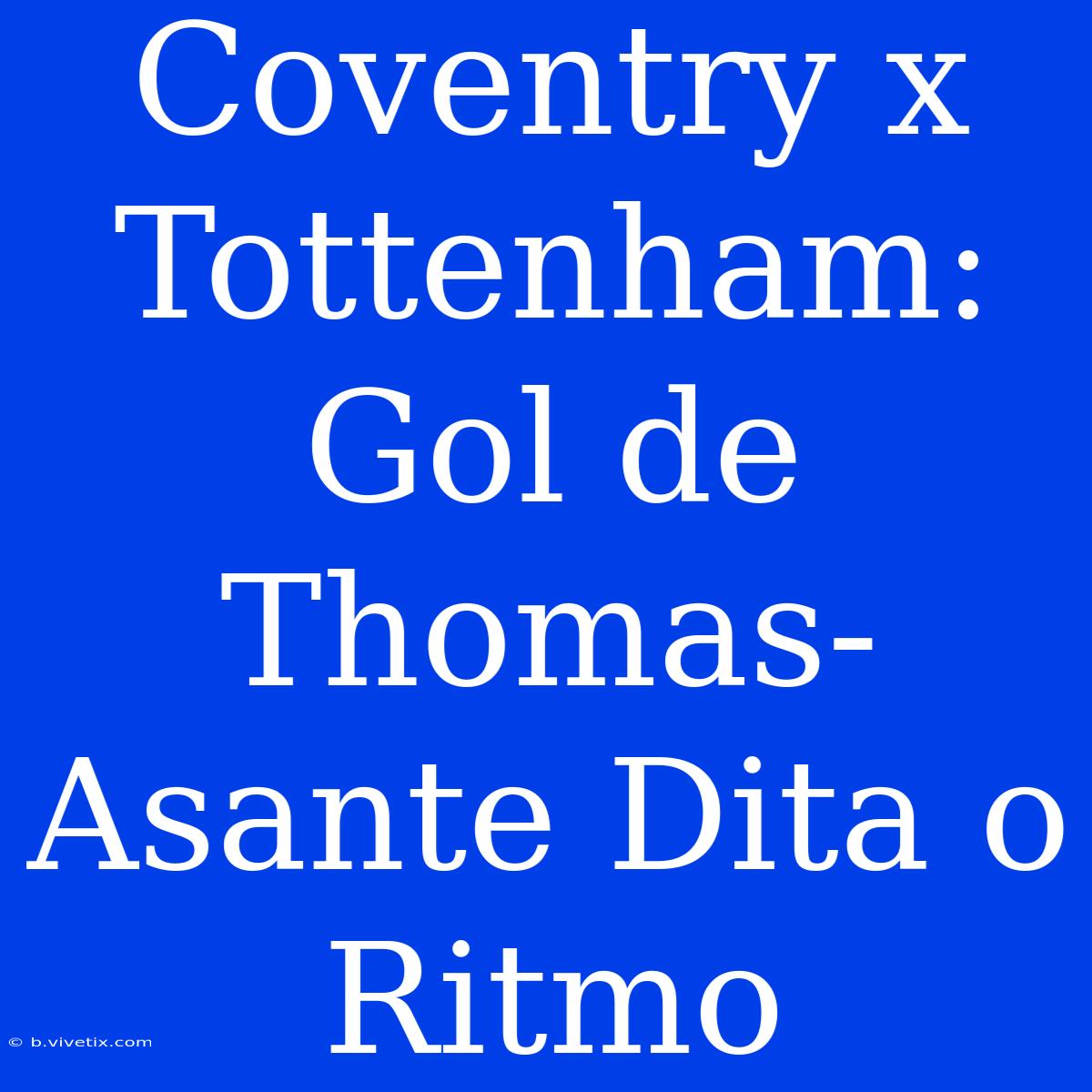 Coventry X Tottenham: Gol De Thomas-Asante Dita O Ritmo 