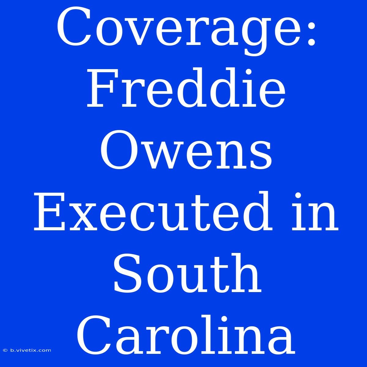 Coverage: Freddie Owens Executed In South Carolina