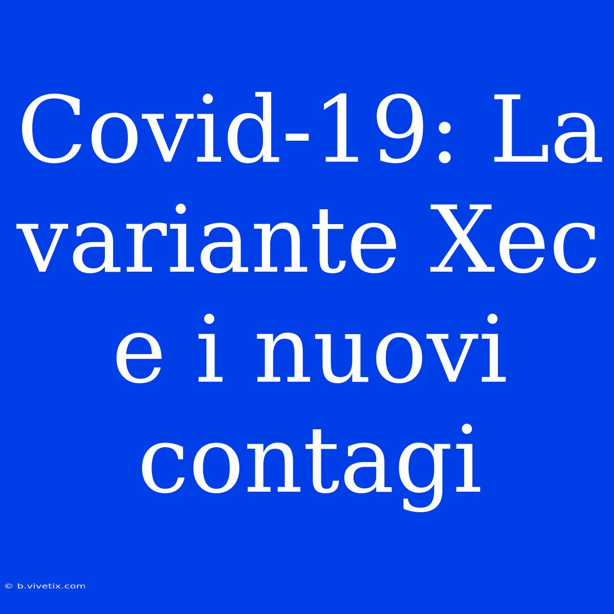 Covid-19: La Variante Xec E I Nuovi Contagi 