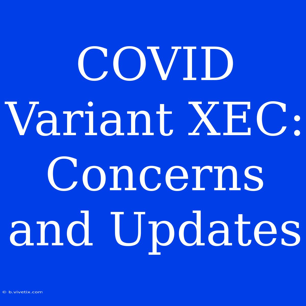 COVID Variant XEC: Concerns And Updates