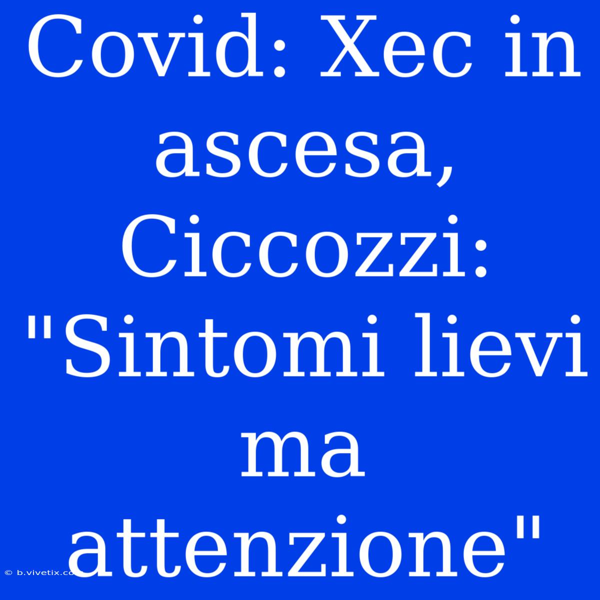 Covid: Xec In Ascesa, Ciccozzi: 