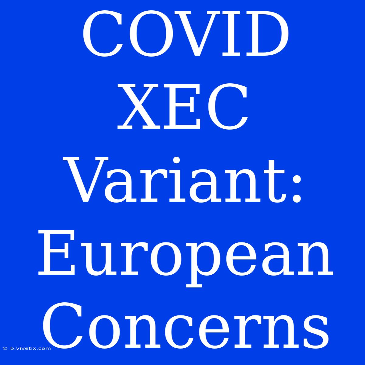 COVID XEC Variant: European Concerns